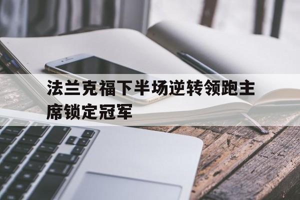 开云体育-包含法兰克福下半场逆转领跑主席锁定冠军的词条